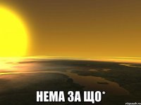  Нема за що*