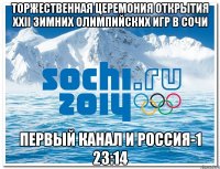 торжественная церемония открытия XXII зимних олимпийских игр в сочи первый канал и россия-1 23:14