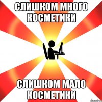 Слишком много косметики Слишком мало косметики