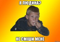 Я людина? Не сміши мене