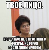 Твое лицо, Когда нас не отпустили с физры, которая последним уроком