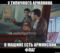 у типичного армянина в машине есть армянский флаг