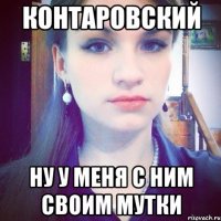 Контаровский Ну у меня с ним своим мутки