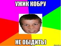 ужик кобру не обідить)