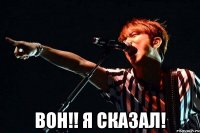  Вон!! Я сказал!