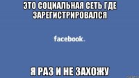 Это социальная сеть где зарегистрировался я раз и не захожу