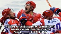  сборная россии выбывает из олимпийского турнира. и хоккеисты отправляются домой....................... в сша и канаду.