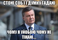 стою соб і і думку гадаю чому я уйобою чому не тікаю....