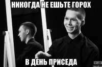 никогда не ешьте горох в день приседа