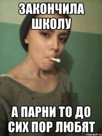 закончила школу а парни то до сих пор любят