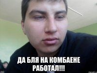  Да бля на комбаене работал!!!
