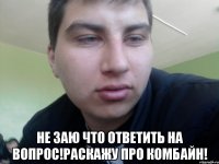  не заю что ответить на вопрос!Раскажу про комбайн!