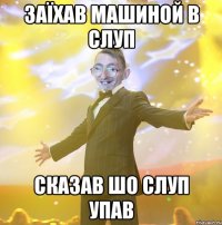 ЗАЇХАВ МАШИНОЙ В СЛУП СКАЗАВ ШО СЛУП УПАВ