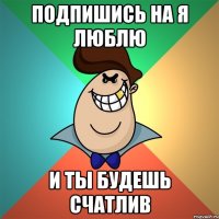 Подпишись на я люблю и ты будешь счатлив