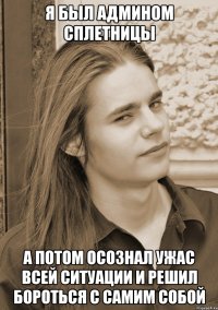 Я был админом сплетницы А потом осознал ужас всей ситуации и решил бороться с самим собой
