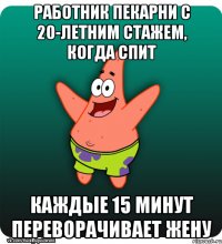 Работник пекарни с 20-летним стажем, когда спит каждые 15 минут переворачивает жену
