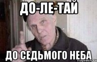 до-ле-тай до седьмого неба