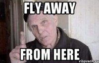 Fly away from here