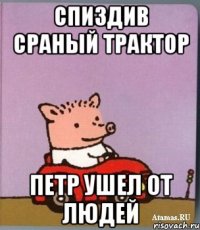 спиздив сраный трактор петр ушел от людей