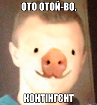 ото отой-во, КОНТІНГЄНТ
