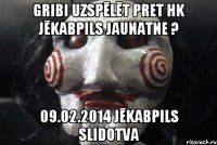 Gribi uzspēlēt pret HK Jēkabpils Jaunatne ? 09.02.2014 Jēkabpils Slidotva