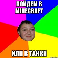 Пойдем в Minecraft Или в Танки