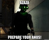 azaza PREPARE YOUR ANUS!