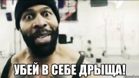  Убей в себе дрыща!