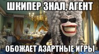 шкипер знал, агент обожает азартные игры