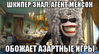 шкипер знал, агент Мейсон обожает азартные игры