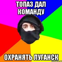 Топаз дал команду охранять Луганск