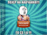 Похер на навчання!!! Го CS 1.6 !!!