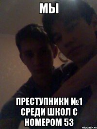 Мы Преступники №1 среди школ с номером 53