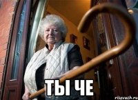  ТЫ ЧЕ