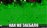  как же заебало