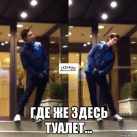  где же здесь туалет...