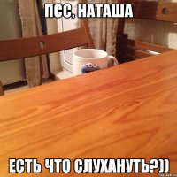 Псс, Наташа Есть что слухануть?))