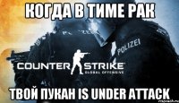 Когда в тиме рак Твой пукан is under attack