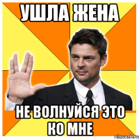 ушла жена не волнуйся это ко мне