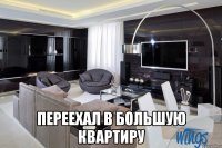  Переехал в большую квартиру