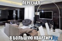 Переехал в большую квартиру