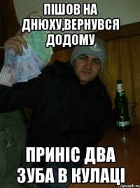 Пішов на днюху,вернувся додому приніс два зуба в кулаці