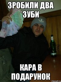 Зробили два зуби кара в подарунок