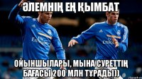 әлемнің ең қымбат ойыншылары, мына суреттің бағасы 200 млн тұрады))