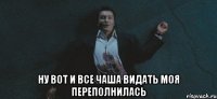 НУ ВОТ И ВСЕ ЧАША ВИДАТЬ МОЯ ПЕРЕПОЛНИЛАСЬ