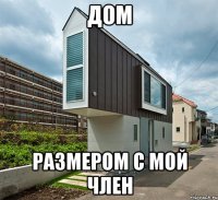 Дом Размером с мой член