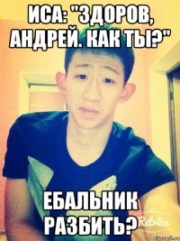 Иса: "здоров, андрей. как ты?" ебальник разбить?