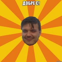 ДОБРЕ Є! 