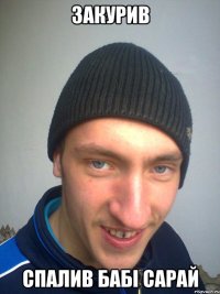 ЗАКУРИВ СПАЛИВ БАБІ САРАЙ