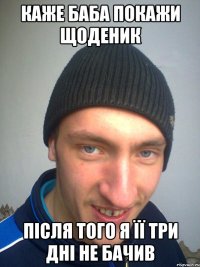КАЖЕ БАБА ПОКАЖИ ЩОДЕНИК ПІСЛЯ ТОГО Я ЇЇ ТРИ ДНІ НЕ БАЧИВ